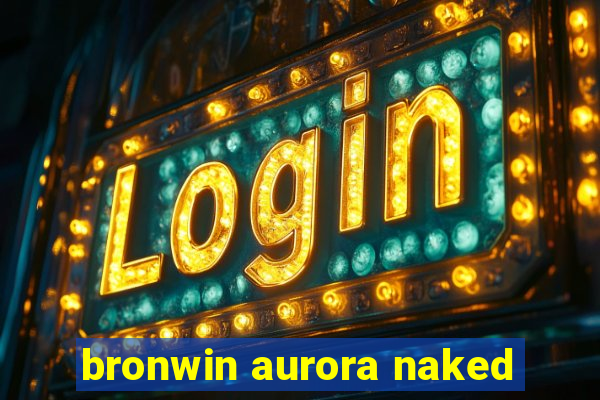 bronwin aurora naked